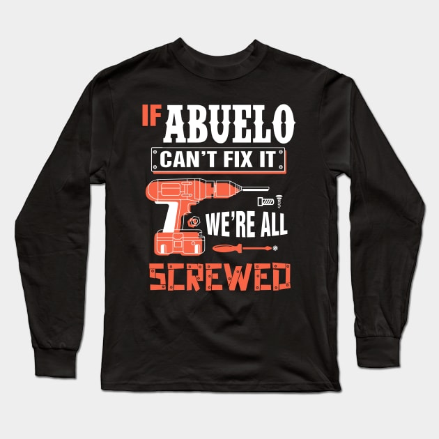 If ABUELO Can't Fix It We're All Screwed - Grandpa ABUELO Shirt Long Sleeve T-Shirt by bestsellingshirts